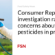 Research from Consumer Reports raises concerns about pesticides in products