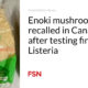 Enoki mushrooms recalled in Canada after testing found Listeria