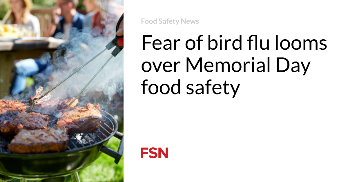 Fears of bird flu loom over Memorial Day food safety concerns