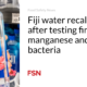 Fiji water recalled after testing finds manganese and bacteria