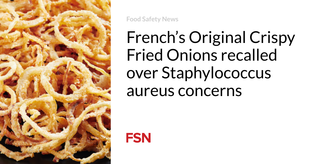 French Original Crispy Fried Onions recalled due to Staphylococcus aureus concerns