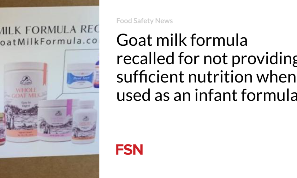Goat's milk formula recalled because it did not provide adequate nutrition when used as infant formula