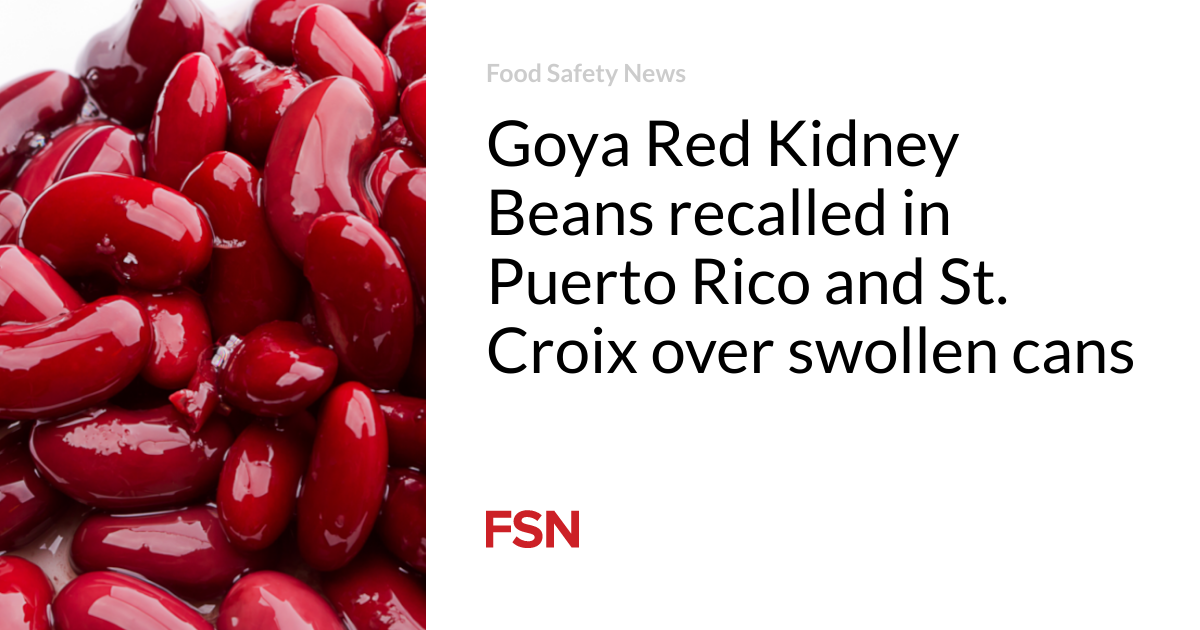 Goya Red Kidney Beans recalled in Puerto Rico and St. Croix due to swollen cans