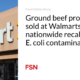 Ground beef products sold at Walmarts nationwide are being recalled due to E. coli contamination