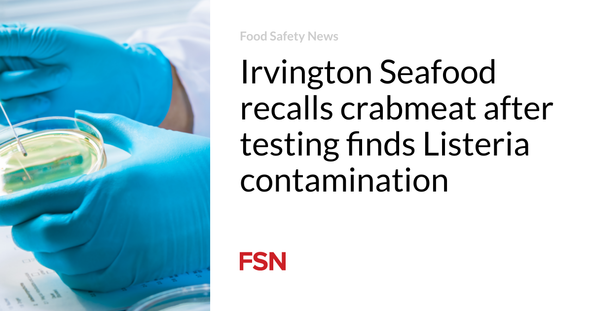 Irvington Seafood is recalling crab meat after testing shows Listeria contamination
