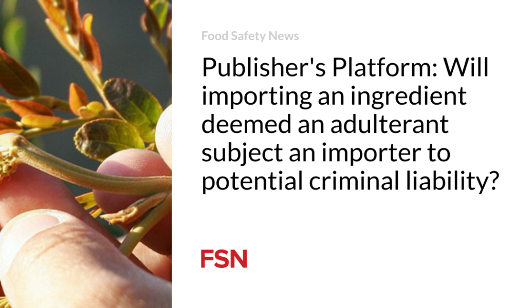 Publisher Platform: Will Importing an Ingredient Deemed to be an Adulteration Subject an Importer to Possible Criminal Liability?