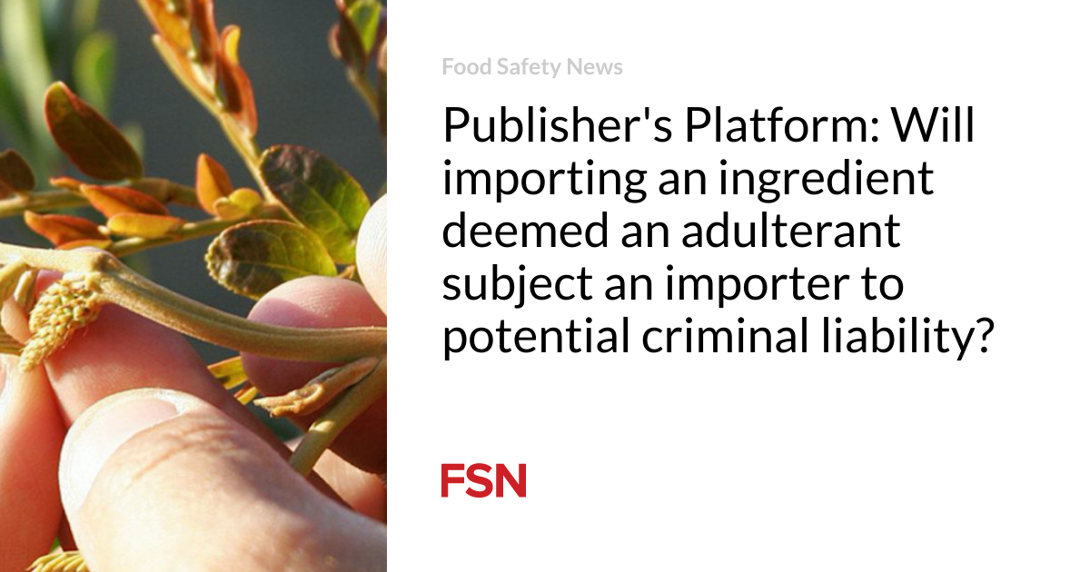 Publisher Platform: Will Importing an Ingredient Deemed to be an Adulteration Subject an Importer to Possible Criminal Liability?