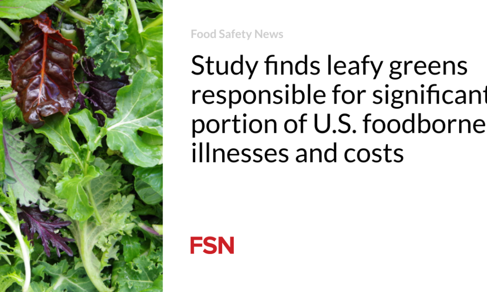 Research shows that leafy greens are responsible for a significant portion of foodborne illness and costs in the US
