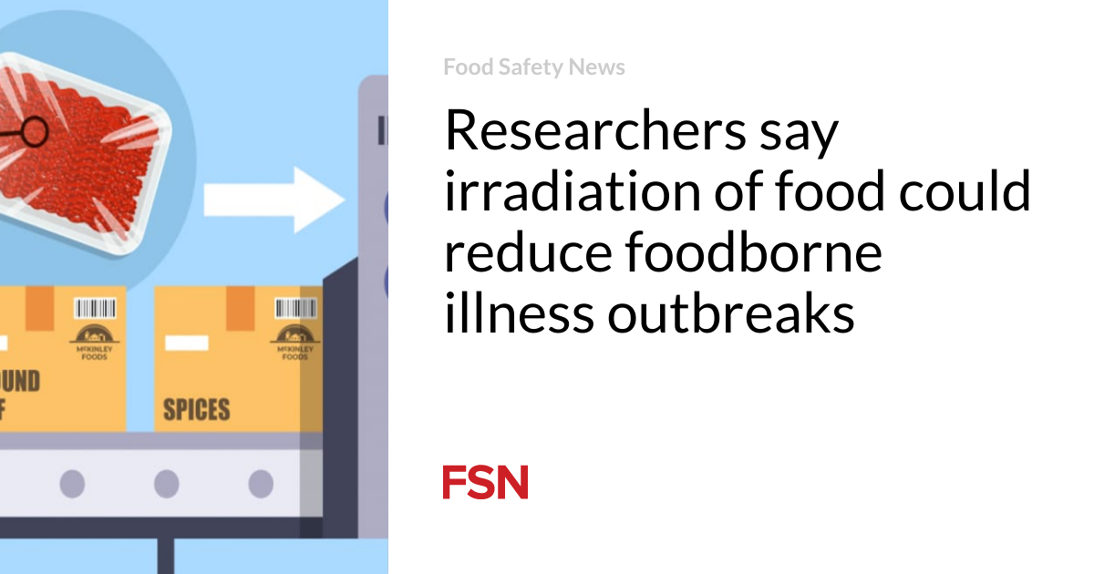 Researchers say food irradiation can reduce the number of foodborne illnesses