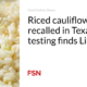 Rice cauliflower recalled in Texas after testing found Listeria