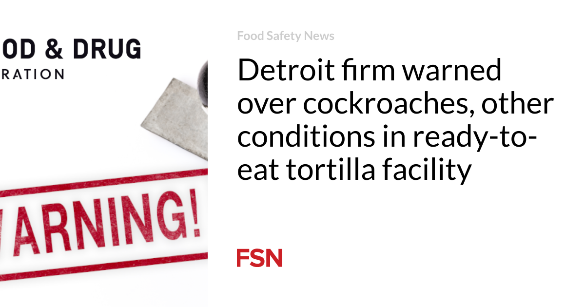 Detroit firm warned over cockroaches, other conditions in ready-to-eat tortilla facility