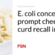 E. coli concerns a rapid recall of cheese curds in Iowa