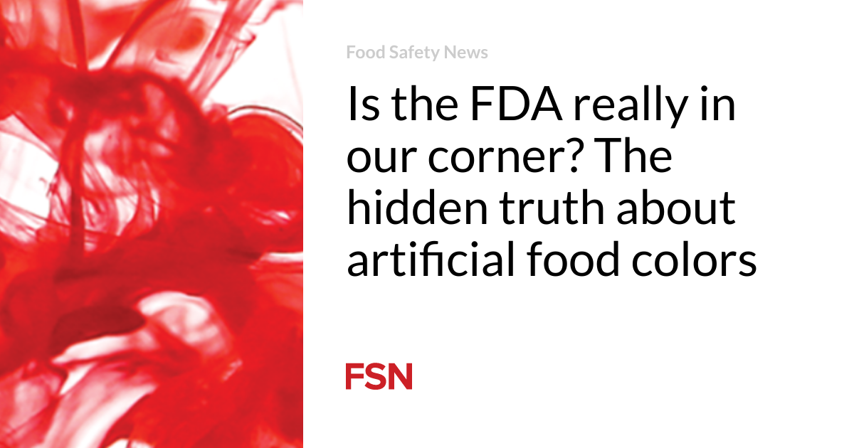 Is the FDA really in our corner?  The Hidden Truth About Artificial Food Colors