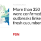 More than 350 patients have been confirmed in outbreaks linked to fresh cucumbers