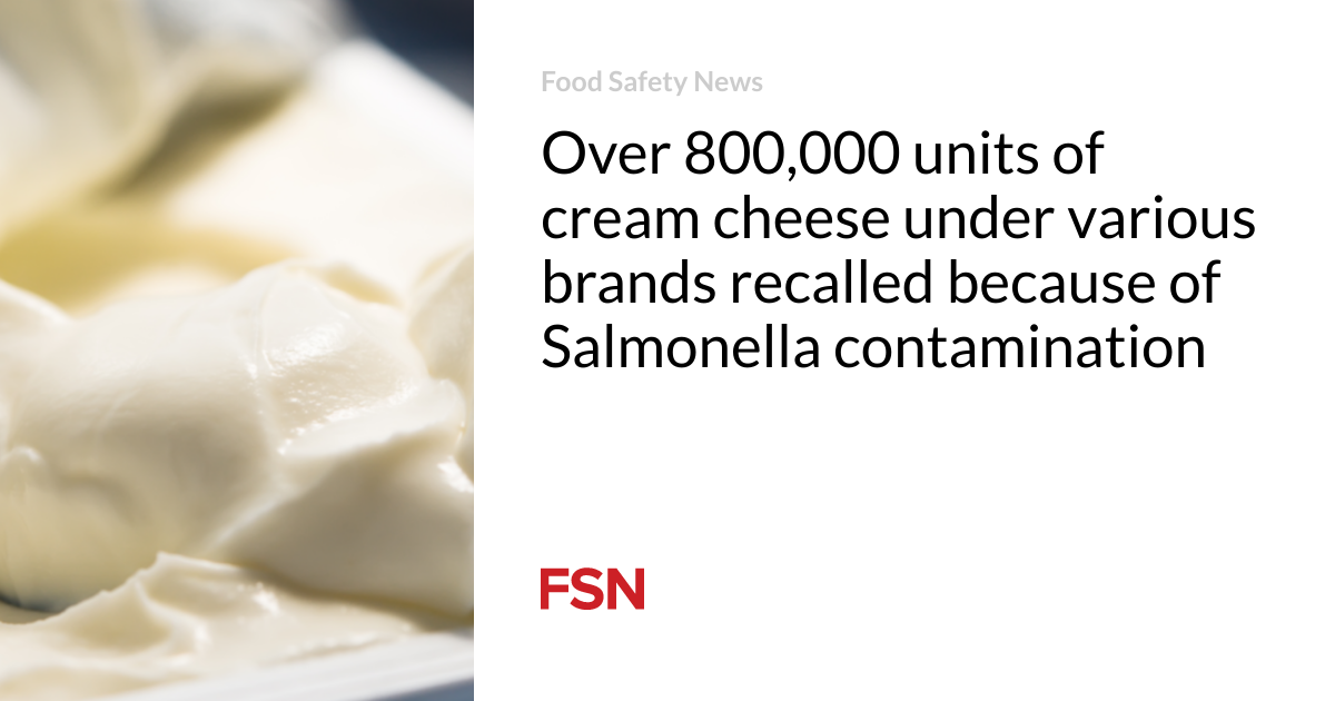 More than 800,000 units of cream cheese under various brands have been recalled due to Salmonella contamination