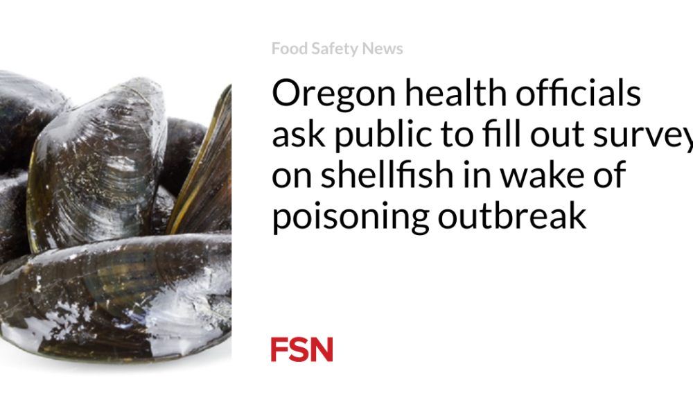 Oregon health officials are asking the public to complete a shellfish survey following poisoning outbreak