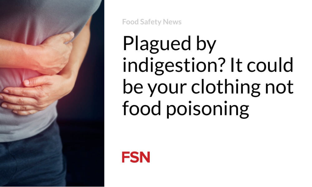 Plagued by indigestion?  It could be your clothes and not food poisoning