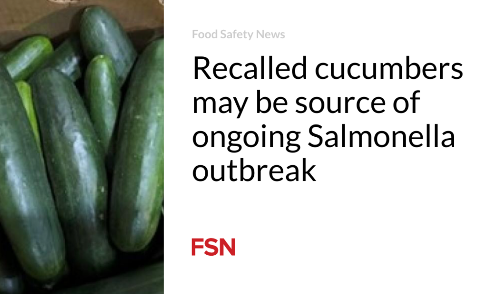 Recalled cucumbers could be a source of the ongoing Salmonella outbreak