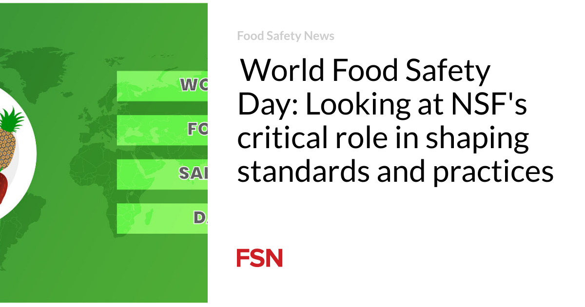 World Food Safety Day: Looking at NSF's Critical Role in Shaping Standards and Practices