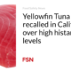 Yellowfin tuna recalled in California due to high histamine levels