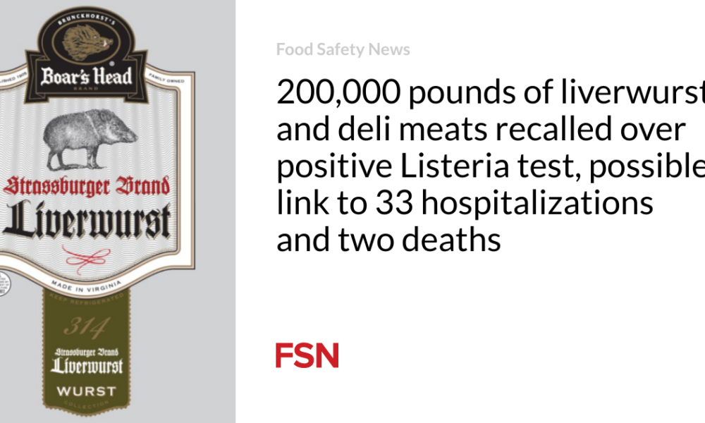 200,000 pounds of liverwurst and deli meats recalled due to positive Listeria test, possibly linked to 33 hospitalizations and two deaths
