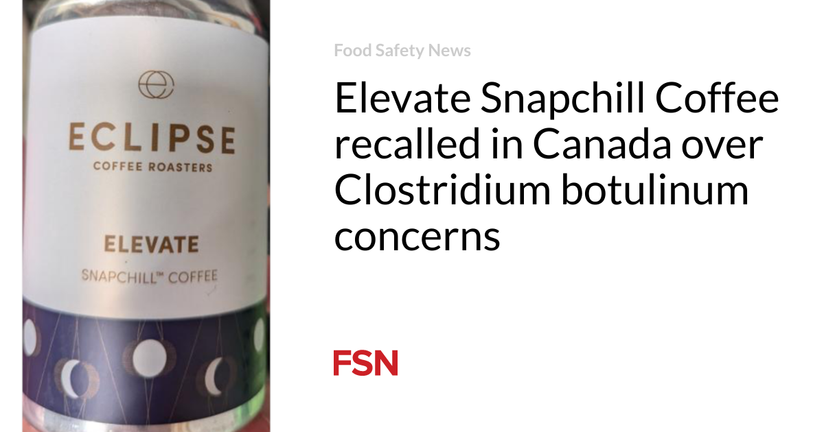Elevate Snapchill coffee recalled in Canada due to concerns about Clostridium botulinum