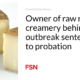 Raw milk factory owner behind fatal outbreak sentenced to probation