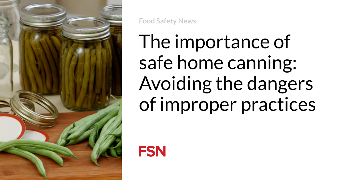 The importance of safe home canning: avoiding the dangers of improper practices