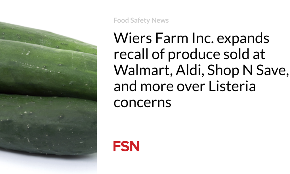 Wiers Farm Inc.  Expands Recall of Products Sold at Walmart, Aldi, Shop N Save and More Through Listeria Concerns