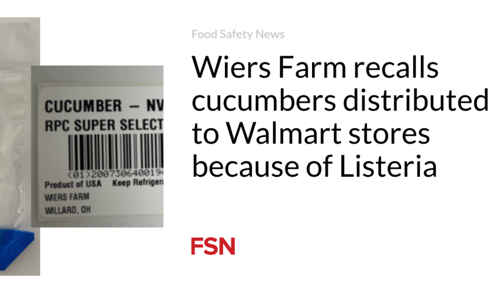 Wiers Farm is recalling cucumbers distributed to Walmart stores due to Listeria