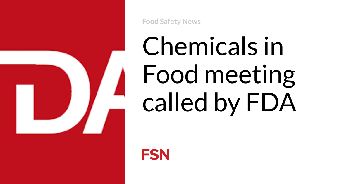 Chemicals in Food meeting convened by the FDA