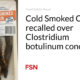 Cold Smoked Capelin recalled due to concerns about Clostridium botulinum