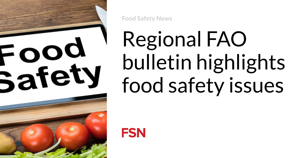 The FAO regional bulletin highlights food safety issues